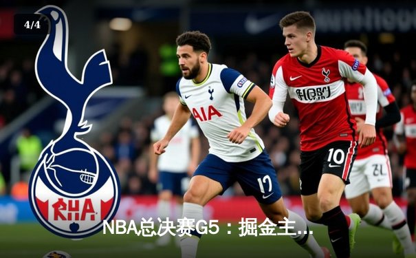 NBA总决赛G5：掘金主场力克热火，约基奇三双奠定胜局 - 4