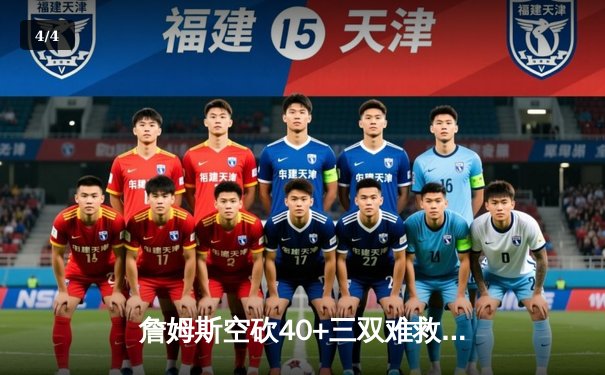 詹姆斯空砍40+三双难救主 湖人加时憾负掘金总比分0-3陷绝境 - 4