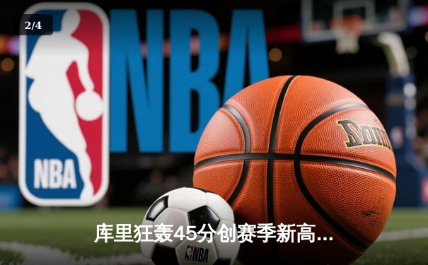 库里狂轰45分创赛季新高 勇士加时险胜凯尔特人延续主场神话 - 2