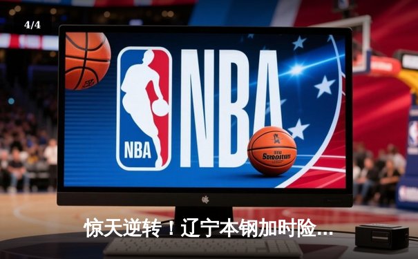 惊天逆转！辽宁本钢加时险胜广东宏远夺CBA半决赛赛点 - 4